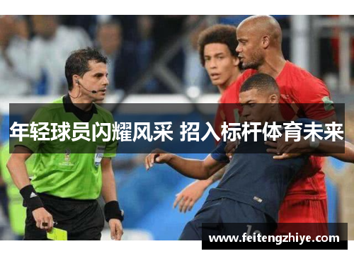 年轻球员闪耀风采 招入标杆体育未来